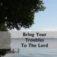 Bring Your Troubles To The Lord