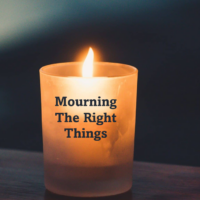 Mourning The Right Things