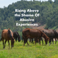 Rising Above The Shame of Abusive Experiences