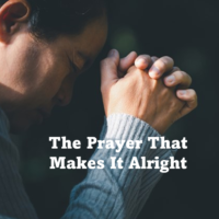 The Prayer That Makes It Alright